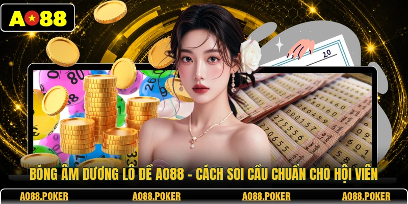 Bóng Âm Dương Lô Đề AO88 – Cách Soi Cầu Chuẩn Cho Hội Viên 1 Bóng Âm Dương Lô Đề