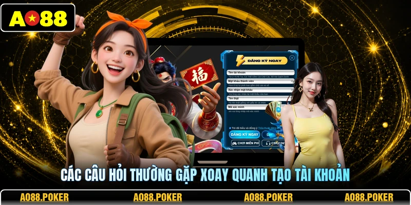 Đăng Ký AO88 3 Các câu hỏi thường gặp xoay quanh tạo tài khoản