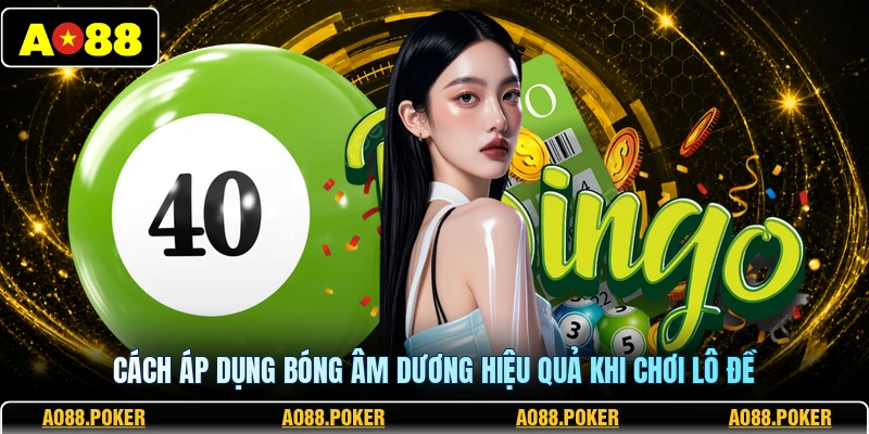 Cách áp dụng bóng âm dương hiệu quả khi chơi lô đề