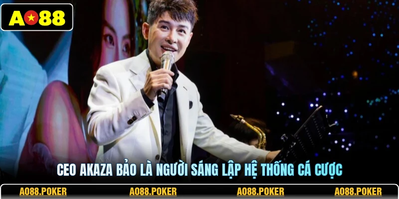 CEO Akaza Bảo là người sáng lập hệ thống cá cược
