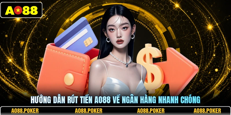 Hướng dẫn rút tiền AO88 về ngân hàng nhanh chóng
