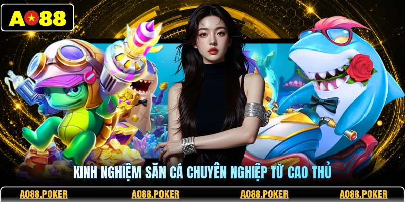 Kinh nghiệm săn cá chuyên nghiệp từ cao thủ