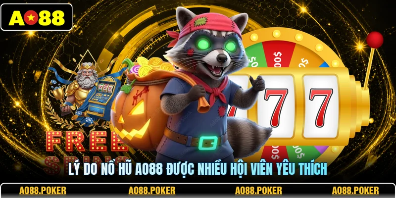 Lý do nổ hũ AO88 được nhiều hội viên yêu thích