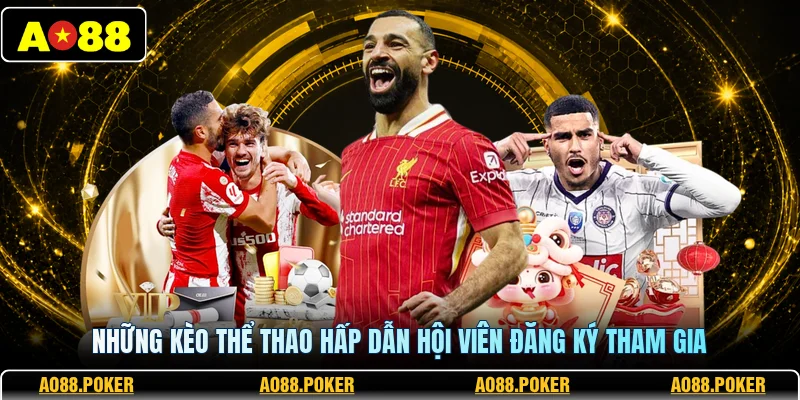 Những kèo thể thao hấp dẫn hội viên đăng ký tham gia