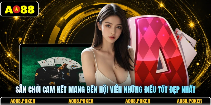 Sân chơi cam kết mang đến hội viên những điều tốt đẹp nhất