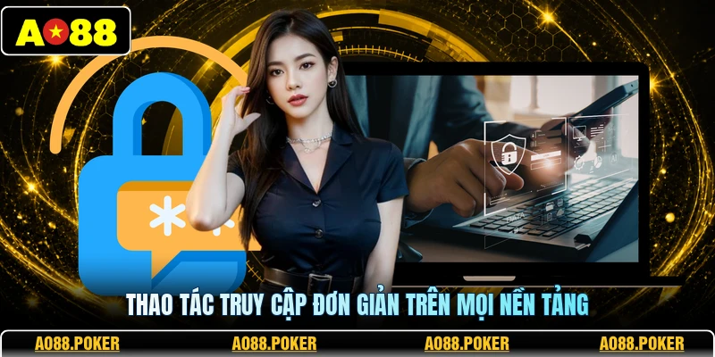Đăng Nhập AO88 2 Thao tác truy cập đơn giản trên mọi nền tảng