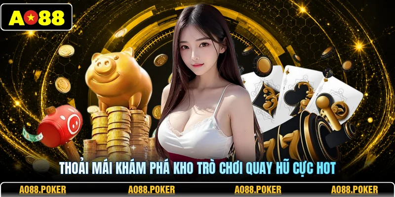 Thoải mái khám phá kho trò chơi quay hũ cực hot